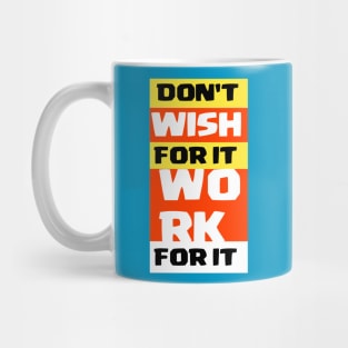 Don't wish for it work for it Mug